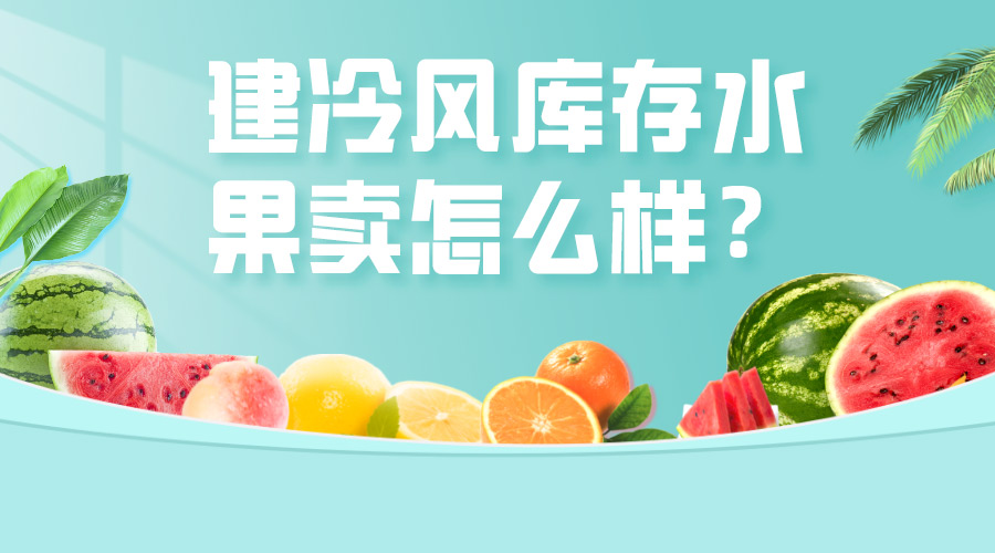 建冷風(fēng)庫存水果賣怎么樣？