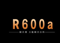 制冷劑R600a簡介、用途、物理性質(zhì)、技術(shù)指標(biāo)及存儲運(yùn)輸詳細(xì)說明